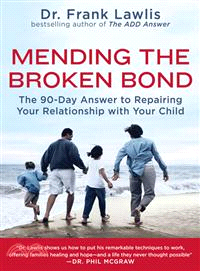 Mending the Broken Bond ─ The 90-day Answer to Repairing Your Relationship With Your Child