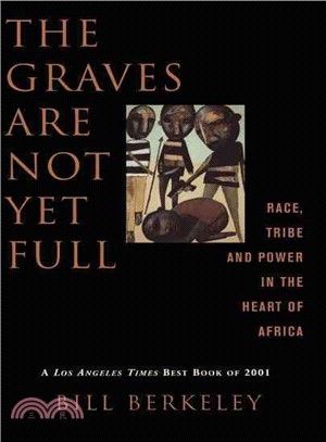 The Graves Are Not Yet Full: Race, Tribe and Power in the Heart of Africa