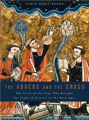 The Abacus and the Cross: The Story of the Pope Who Brought the Light of Science to the Dark Ages