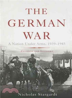 The German War :a nation under arms, 1939-1945 : citizens and soldiers /