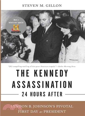 The Kennedy Assassination-24 Hours After: Lyndon B. Johnson's Pivotal First Day As President