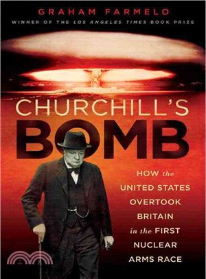 Churchill's Bomb ─ How the United States Overtook Britain in the First Nuclear Arms Race