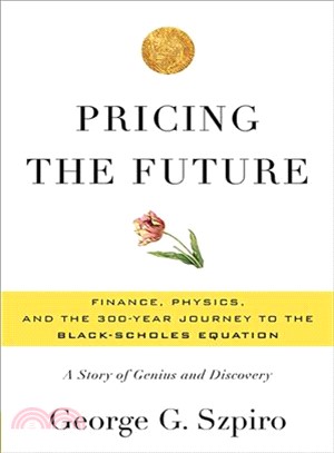 Pricing the Future ─ Finance, Physics, and the 300-year Journey to the Black-Scholes Equation: A Story of Genius and Discovery