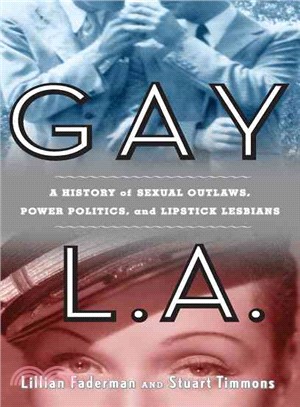 Gay L. A. ─ A History of Social Vagrants, Hollywood Rejects, And Lipstick Lesbians