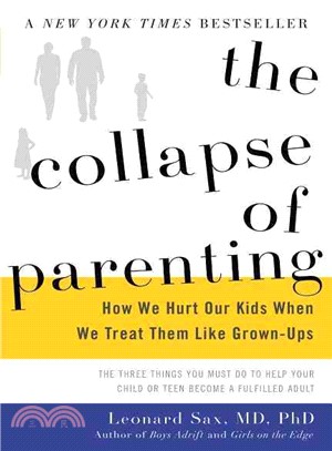 The Collapse of Parenting ─ How We Hurt Our Kids When We Treat Them Like Grown-ups: The Three Things You Must Do To Help Your Child or Teen Become a Fulfilled Adult