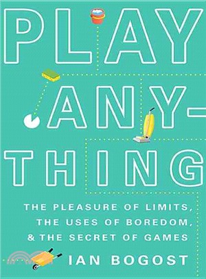 Play Anything ─ The Pleasure of Limits, the Uses of Boredom, and the Secret of Games