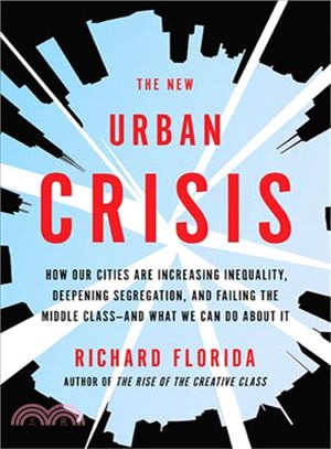 The New Urban Crisis ─ How Our Cities Are Increasing Inequality, Deepening Segregation, and Failing the Middle Class, and What We Can Do About It