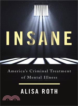 Insane :America's Criminal Treatment of Mental Illness /