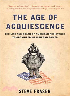 The Age of Acquiescence ─ The Life and Death of American Resistance to Organized Wealth and Power