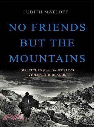 No Friends but the Mountains ─ Dispatches from the World's Violent Highlands