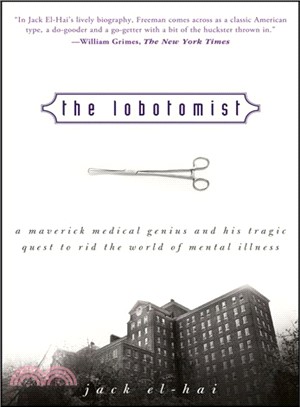 The Lobotomist: A Maverick Medical Genius And His Tragic Quest To Rid The World Of Mental Illness
