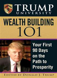 TRUMP UNIVERSITY WEALTH BUILDING 101: YOUR FIRST 90 DAYS IN THE PATH TO PROSPERITY | 拾書所