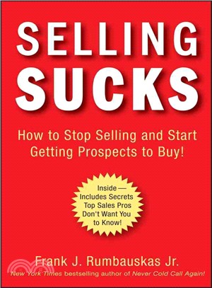 Selling Sucks ─ How to Stop Selling and Start Getting Prospects to Buy!