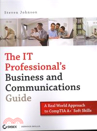 The It Professional'S Business And Communications Guide: A Real-World Approach To Comptia A+ Soft Skills