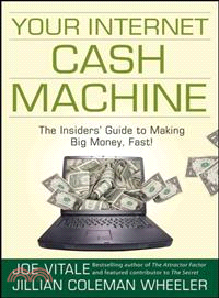 YOUR INTERNET CASH MACHINE: THE INSIDERS' GUIDE TOMAKING BIG MONEY, FAST!