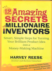 THE 12 AMAZING SECRETS OF MILLIONAIRE INVENTORS: SMART, SIMPLE STEPS FOR TURNING YOUR BRILLIANT PRODUCT IDEA INTO A MONEY-MAKING MACHINE