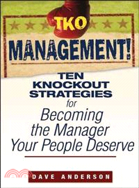 Tko Management!: Ten Knockout Strategies For Becoming The Manager Your People Deserve