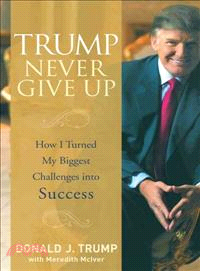 Trump never give up :how I turned my biggest challenges into success /