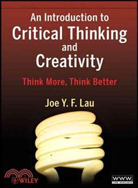 An Introduction To Critical Thinking And Creativity: Think More, Think Better