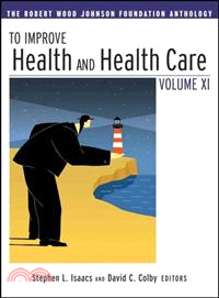 TO IMPROVE HEALTH AND HEALTH CARE VOL XI：THE ROBERT WOOD JOHNSON FOUNDATION ANTHOLOGY