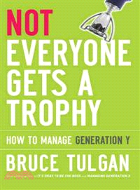 NOT EVERYONE GETS A TROPHY: HOW TO MANAGE GENERATION Y