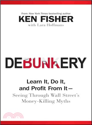 Debunkery: Learn It, Do It, And Profit From It -- Seeing Through Wall Street'S Money-Killing Myths