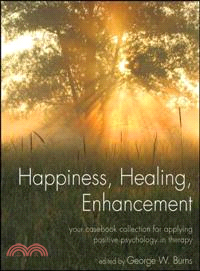 Happiness, Healing, Enhancement: Your Casebook Collection For Applying Positive Psychology In Therapy