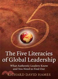 The Five Literacies Of Global Leadership - What Authentic Leaders Know And You Need To Find Out