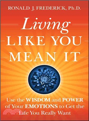 Living Like You Mean It: Use The Wisdom And Power Of Your Emotions To Get The Life You Really Want