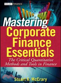 MASTERING CORPORATE FINANCE ESSENTIALS: THE CRITICAL QUANTITATIVE METHODS AND TOOLS IN FINANCE