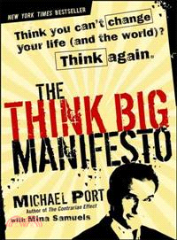 The Think Big Manifesto: Think You Can't Change Your Life (and the World)? Think Again