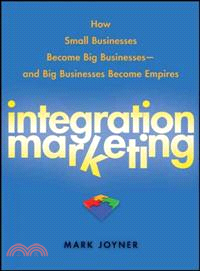 Integration Marketing: How Small Businesses Become Big Businesses And Big Businesses Become Empires