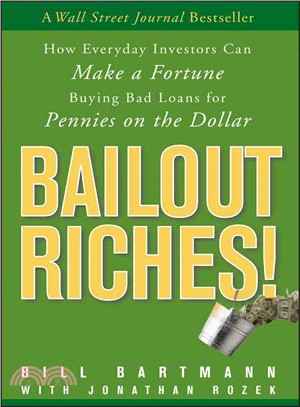 Bailout Riches!—How Every Day Investors Can Make a Fortune Buying Bad Loans for Pennies on the Dollar