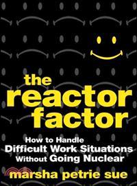 THE REACTOR FACTOR: HOW TO HANDLE DIFFICULT WORK SITUATIONS WITHOUT GOING NUCLEAR