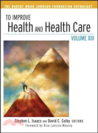 TO IMPROVE HEALTH AND HEALTH CARE VOL XIII: THE ROBERT WOOD JOHNSON FOUNDATION ANTHOLOGY