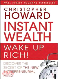 Instant Wealth Wake Up Rich! ─ Discover the Secret of the New Entrepreneurial Mind