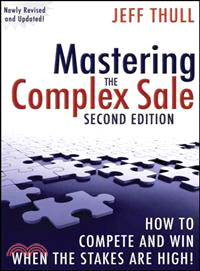 Mastering The Complex Sale : How To Compete And Win When The Stakes Are High! Second Edition