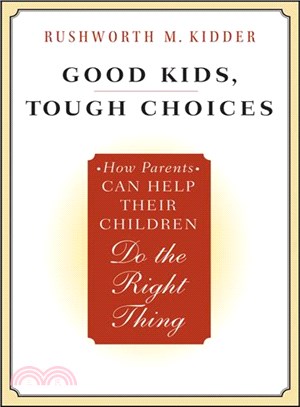 Good Kids, Tough Choices: How Parents Can Help Their Children Do the Right Thing