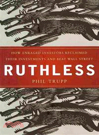 RUTHLESS: HOW ENRAGED INVESTORS RECLAIMED THEIR INVESTMENTS AND BEAT WALL STREET