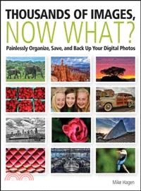 Thousands of Images, Now What?: Painlessly Organize, Save, and Back-up Your Digital Photos