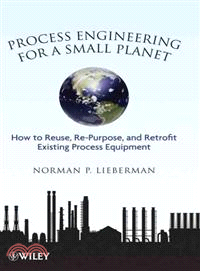 Process Engineering For A Small Planet: How To Reuse, Re-Purpose, And Retrofit Existing Process Equ Ipment