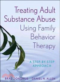 Treating Adult Substance Abuse Using Family Behavior Therapy: A Step-By-Step Approach