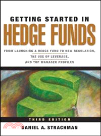 Getting Started In Hedge Funds, Third Edition: From Launching A Hedge Fund To New Regulation, The Use Of Leverage, And Top Manager Profiles