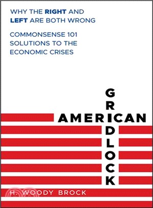 American Gridlock: Why The Right And Left Are Both Wrong Commonsense 101 Solutions To The Econom Ic Crises