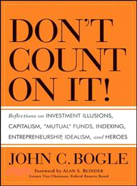 Don'T Count On It! Reflections On Investment Illusions, Capitalism, "Mutual" Funds, Indexing, Entrepreneurship, Idealism, And Heroes