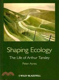 Shaping Ecology - The Life Of Arthur Tansley