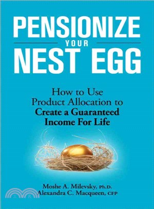 PENSIONIZE YOUR NEST EGG: HOW TO USE PRODUCT ALLOCATION TO CREATE A GUARANTEED INCOME FOR LIFE