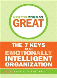 Make Your Workplace Great: The 7 Keys To An Emotionally Intelligent Organization