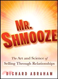 Mr. Shmooze: The Art And Science Of Selling Through Relationships