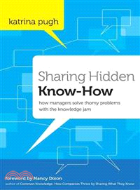 Sharing Hidden Know-How: How Managers Solve Thorny Problems With The Knowledge Jam